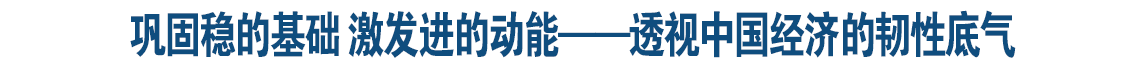 巩固稳的基础 激发进的动能——透视中国经济的韧性底气